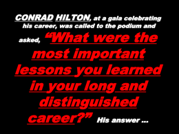 CONRAD HILTON, at a gala celebrating his career, was called to the podium and  “What were the most important lessons you learned in your long.