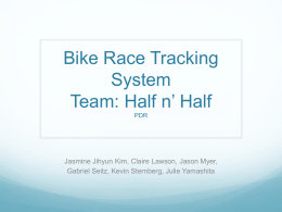 Bike Race Tracking System Team: Half n’ Half PDR  Jasmine Jihyun Kim, Claire Lawson, Jason Myer, Gabriel Seitz, Kevin Sternberg, Julie Yamashita.