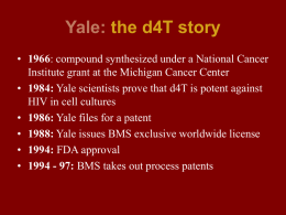 Yale: the d4T story • 1966: compound synthesized under a National Cancer Institute grant at the Michigan Cancer Center • 1984: Yale scientists.