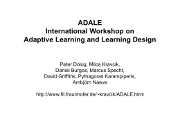 ADALE International Workshop on Adaptive Learning and Learning Design  Peter Dolog, Milos Kravcik, Daniel Burgos, Marcus Specht, David Griffiths, Pythagoras Karampiperis, Ambjörn Naeve http://www.fit.fraunhofer.de/~kravcik/ADALE.html.