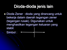 Dioda-dioda jenis lain   Dioda Zener : dioda yang dirancang untuk bekerja dalam daerah tegangan zener (tegangan rusak).