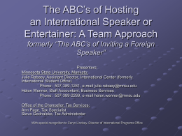 The ABC’s of Hosting an International Speaker or Entertainer: A Team Approach formerly “The ABC’s of Inviting a Foreign Speaker” Presenters: Minnesota State University, Mankato: Julie Rabaey,