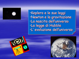 •Keplero e le sue leggi •Newton e la gravitazione •La nascita dell’universo •La legge di Hubble •L’ evoluzione dell’universo.