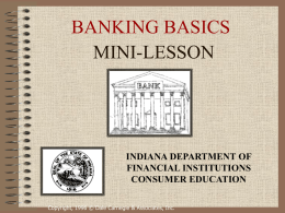 BANKING BASICS MINI-LESSON  INDIANA DEPARTMENT OF FINANCIAL INSTITUTIONS CONSUMER EDUCATION Copyright, 1996 © Dale Carnegie & Associates, Inc.