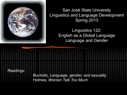 San José State University Linguistics and Language Development Spring 2013 Linguistics 122: English as a Global Language Language and Gender  Readings: Bucholtz, Language, gender, and sexuality Holmes, Women.