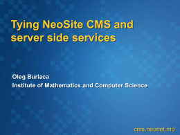 Tying NeoSite CMS and server side services  Oleg Burlaca Institute of Mathematics and Computer Science  cms.neonet.md.