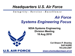 Headquarters U.S. Air Force Integrity - Service - Excellence  Air Force Systems Engineering Focus NDIA Systems Engineering Division Meeting 18 Aug 2010  Col Shawn P.