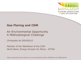 Gas Flaring and CDM  An Environmental Opportunity A Methodological Challenge Christophe de GOUVELLO  Member of the MethPanel of the CDM World Bank, Energy Division for.