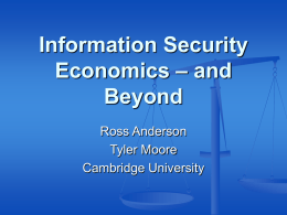 Information Security Economics – and Beyond Ross Anderson Tyler Moore Cambridge University Traditional View of Infosec       People used to think that the Internet was insecure because of.