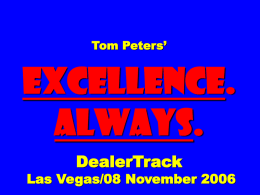 Tom Peters’  EXCELLENCE. ALWAYS. DealerTrack  Las Vegas/08 November 2006 Slides* at …  tompeters.com *also see “Long” version.