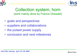 Collection system, horn (work mainly done by Francis Osswald)  • • • •  goals and perspectives suppliers and collaborations the pulsed power supply conclusion and next milestones  RAL/ISS meeting, April.