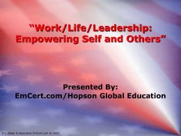 “Work/Life/Leadership: Empowering Self and Others”  Presented By: EmCert.com/Hopson Global Education  D.L. Baker & Associates EmCert.com © 2003