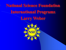 National Science Foundation International Programs Larry Weber International Activities NSF Objectives  Advance discovery  Develop a globally engaged US workforce.