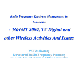 Radio Frequency Spectrum Management in Indonesia  - 3G/IMT 2000, TV Digital and other Wireless Activities And Issues W.I.Widiastuty Director of Radio Frequency Planning.