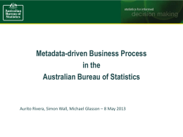Metadata-driven Business Process in the Australian Bureau of Statistics  Aurito Rivera, Simon Wall, Michael Glasson – 8 May 2013
