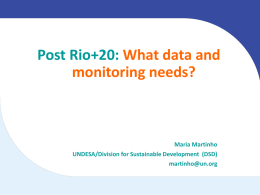 Post Rio+20: What data and monitoring needs?  Maria Martinho UNDESA/Division for Sustainable Development (DSD) martinho@un.org.