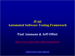 JUnit Automated Software Testing Framework Paul Ammann & Jeff Offutt http://www.cs.gmu.edu/~offutt/softwaretest/  Thanks in part to Aynur Abdurazik.