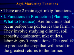 Agri-Marketing Functions  • There are 2 main agri-mktg functions. • I. Functions in Production (Planning What to Produce): Are functions that occur before the.