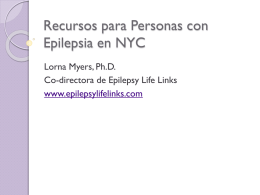 Recursos para Personas con Epilepsia en NYC Lorna Myers, Ph.D. Co-directora de Epilepsy Life Links www.epilepsylifelinks.com.