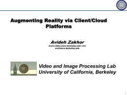 Augmenting Reality via Client/Cloud Platforms Avideh Zakhor  www-video.eecs.berkeley.edu/~avz avz@eecs.berkeley.edu  Video and Image Processing Lab University of California, Berkeley.