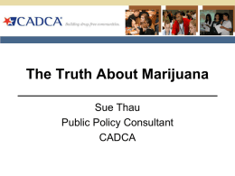 The Truth About Marijuana Sue Thau Public Policy Consultant CADCA “The naked truth is always better than the best-dressed lie.” – Ann Landers.