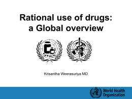 Rational use of drugs: a Global overview  Krisantha Weerasuriya MD Objectives • Define rational use of medicines and identify the magnitude of the problem •