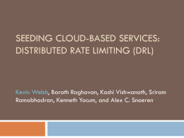 SEEDING CLOUD-BASED SERVICES: DISTRIBUTED RATE LIMITING (DRL)  Kevin Webb, Barath Raghavan, Kashi Vishwanath, Sriram Ramabhadran, Kenneth Yocum, and Alex C.