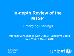 In-depth Review of the MTSP Emerging Findings Informal Consultation with UNICEF Executive Board New York, 8 March 2010