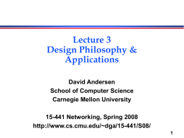 Lecture 3 Design Philosophy & Applications David Andersen School of Computer Science Carnegie Mellon University 15-441 Networking, Spring 2008 http://www.cs.cmu.edu/~dga/15-441/S08/