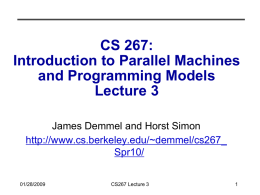 CS 267: Introduction to Parallel Machines and Programming Models Lecture 3 James Demmel and Horst Simon http://www.cs.berkeley.edu/~demmel/cs267_ Spr10/ 01/28/2009  CS267 Lecture 3