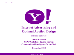 Internet Advertising and Optimal Auction Design Michael Schwarz Yahoo! Research NIPS Workshop: Beyond Search: Computational Intelligence for the Web December 2008