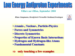 Villars sur Ollon, September 2004 Klaus Jungmann, Kernfysisch Versneller Instituut,Groningen  • Atomic-, Nuclear-, Particle-Physics • Forces and Symmetries • Discrete Symmetries • Properties of Known.