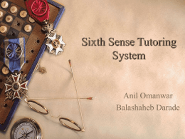 Sixth Sense Tutoring System  Anil Omanwar Balashaheb Darade Outline       Introduction Prototype Design- SSTS Challenges Proposed Design Conclusion and Results.