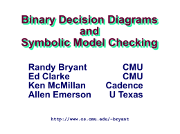 Binary Decision Diagrams and Symbolic Model Checking Randy Bryant Ed Clarke Ken McMillan Allen Emerson  CMU CMU Cadence U Texas  http://www.cs.cmu.edu/~bryant.