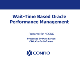 Wait-Time Based Oracle Performance Management Prepared for NCOUG Presented by Matt Larson CTO, Confio Software.