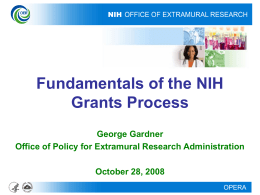 Fundamentals of the NIH Grants Process George Gardner Office of Policy for Extramural Research Administration October 28, 2008 OPERA.