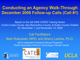 Conducting an Agency Walk-Through December 2008 Follow-up Calls (Call #1) Based on the fall 2008 CATES Training Series Contra Costa County, San Bernardino.