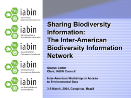 Sharing Biodiversity Information: The Inter-American Biodiversity Information Network Gladys Cotter Chair, IABIN Council Inter-American Workshop on Access to Environmental Data 3-6 March, 2004, Campinas, Brazil.