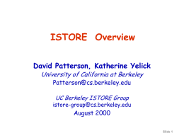 ISTORE Overview David Patterson, Katherine Yelick University of California at Berkeley Patterson@cs.berkeley.edu UC Berkeley ISTORE Group  istore-group@cs.berkeley.edu  August 2000 Slide 1