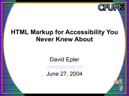 HTML Markup for Accessibility You Never Knew About David Epler dcepler@dcepler.net  June 27, 2004