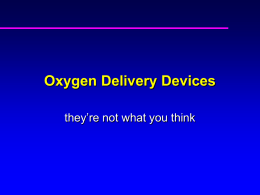Oxygen Delivery Devices they’re not what you think Indications for oxygen use  Low ambient O2  Hypoxemia  Suspected hypoxemia  Increased work-of-breathing  Flaring 