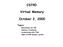 CS740 Virtual Memory October 2, 2000 Topics • • • •  Motivations for VM Address Translation Accelerating with TLBs Alpha 21X64 memory system.