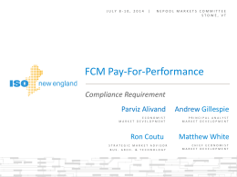 JULY 8-10, 2014  |  NEPOOL MARKETS COMMITTEE STOWE, VT  FCM Pay-For-Performance Compliance Requirement Parviz Alivand  Andrew Gillespie  ECONOMIST MARKET DEVELOPMENT  PRINCIPAL ANALYST MARKET DEVELOPMENT  Ron Coutu STRATEGIC MARKET ADVISOR BUS.