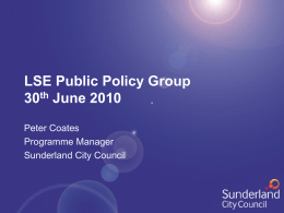 LSE Public Policy Group 30th June 2010 Peter Coates Programme Manager Sunderland City Council.