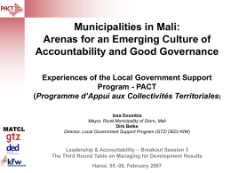 Municipalities in Mali: Arenas for an Emerging Culture of Accountability and Good Governance Experiences of the Local Government Support Program - PACT (Programme d’Appui aux.