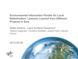 Environmental Information Portals for Local Stakeholders: Lessons Learned from Different Projects in Asia Malte Ahrens, „Land Surface Dynamics“ Verena Jaspersen, Christina Eisfelder, Juliane Huth,