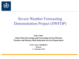 Severe Weather Forecasting Demonstration Project (SWFDP) Peter Chen Chief, Data-Processing and Forecasting System Division Weather and Disaster Risk Reduction Services Department ICSC-10 for THORPEX Geneva 3 -5