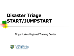 Disaster Triage START/JUMPSTART Finger Lakes Regional Training Center Objectives:       Define a Mass Casualty Incident and the unique challenges of an MCI Understand the differences between.