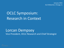January 2015 ALA Midwinter, Chicago, IL  OCLC Symposium: Research in Context Lorcan Dempsey Vice President, OCLC Research and Chief Strategist  OCLC AMERICAS REGIONAL COUNCIL  #OCLCalamw.
