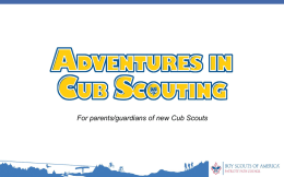 For parents/guardians of new Cub Scouts Tonight we will be discussing: • • • • • •  Why join Cub Scouting? Pack Organization Activities & Program Advancement & Awards Volunteerism &